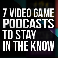 7 Video Game Podcasts to Stay in the Know